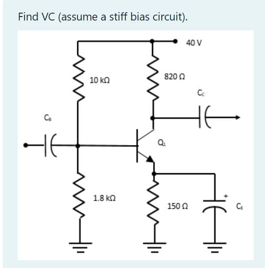 Find VC (assume a stiff bias circuit).
CB
THE
10 ΚΩ
1.8 ΚΩ
820 Ω
Q₁
40 V
Cc
te
1500
I
CE