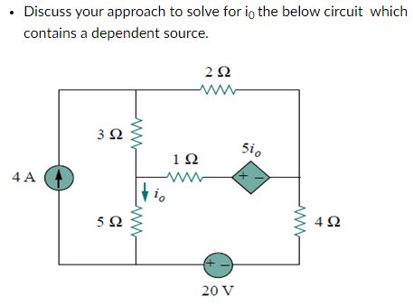 Discuss your approach to solve for in the below circuit which
contains a dependent source.
4A
3 Ω
5 Ω
Μ
το
Μ
1Ω
Μ
2 Ω
www
20 V
510
Μ
ww
4Ω