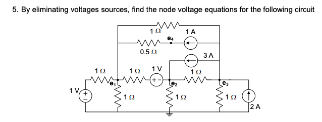 5. By eliminating voltages sources, find the node voltage equations for the following circuit
1Ω
1Ω
0.5 Ω
1Ω 1V
1Ω
24
1A
ΗΜ
(+-) Μ
e₂
1Ω
1Ω
3A
Ein
12 (
|2A
