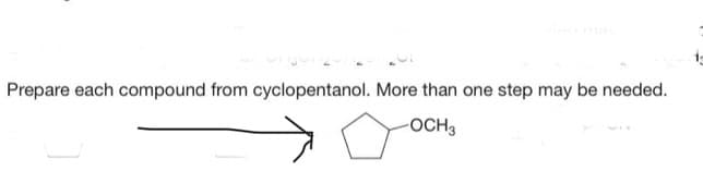 Prepare each compound from cyclopentanol. More than one step may be needed.
OCH3
