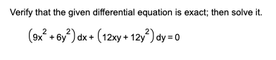Verify that the given differential equation is exact; then solve it.
(9x² + 6y²) dx + (12xy + 12y²) dy = 0
