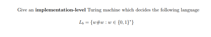 Give an implementation-level
Turing machine which decides the following language
Lt = {w#w: w€ {0,1}*}