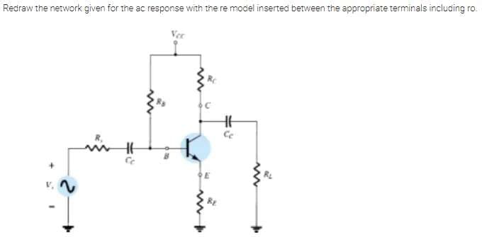 Redraw the network given for the ac response with the re model inserted between the appropriate terminals including ro.
HH
Ce