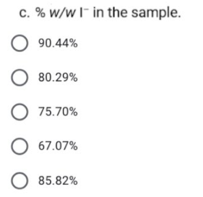 c. % w/w I- in the sample.
90.44%
O 80.29%
O 75.70%
67.07%
85.82%
