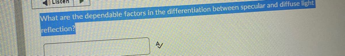 Listen
What are the dependable factors in the differentiation between specular and diffuse light
reflection?
N