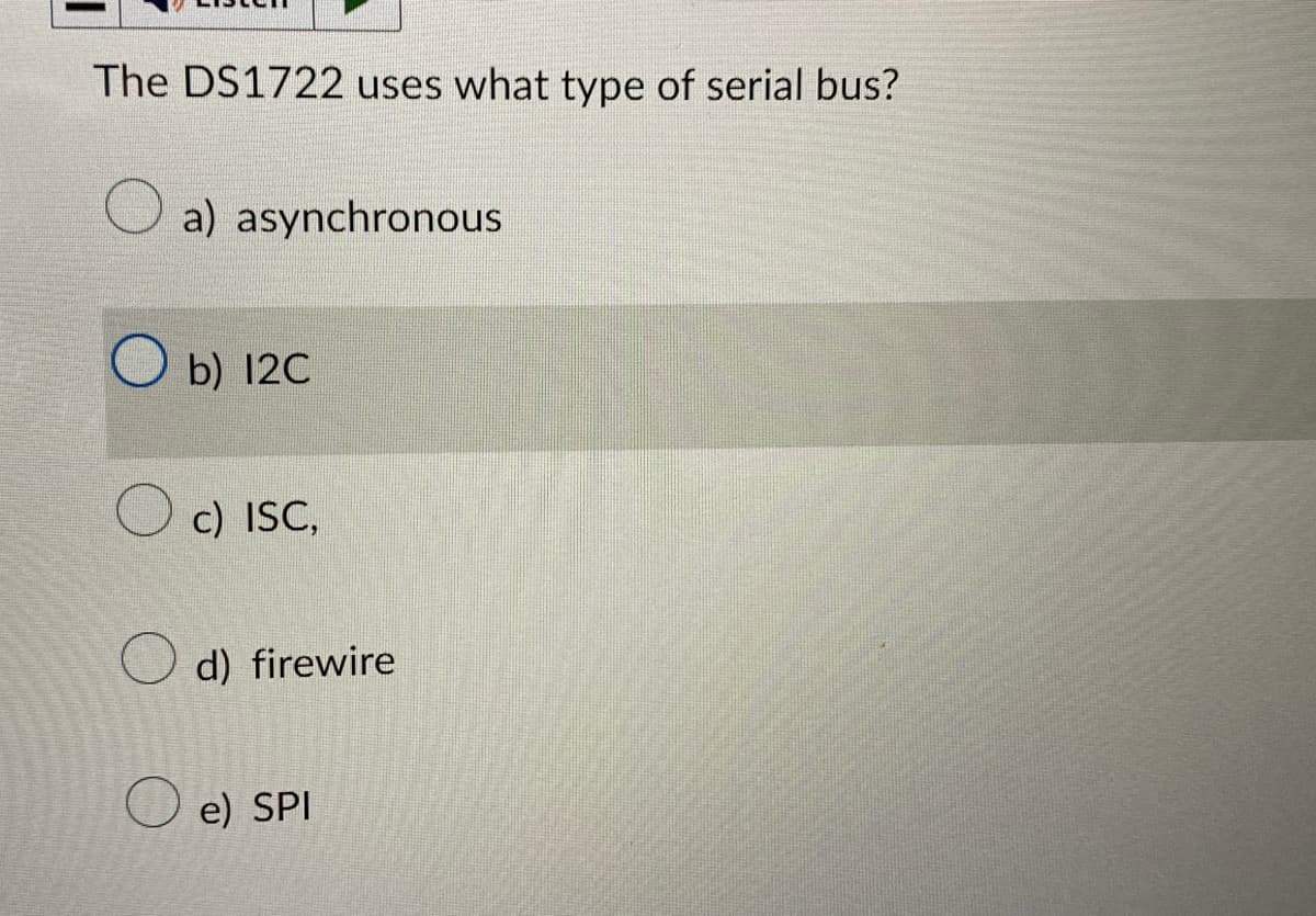 The DS1722 uses what type of serial bus?
a) asynchronous
Ob) 12C
c) ISC.
d) firewire
O e) SPI