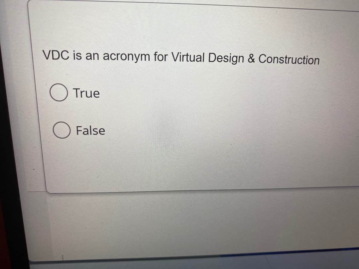 VDC is an acronym for Virtual Design & Construction
True
O False