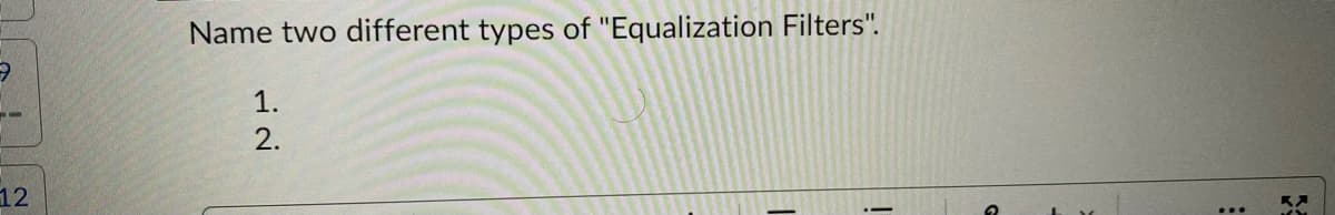 Name two different types of "Equalization Filters".
1.
2.
12
