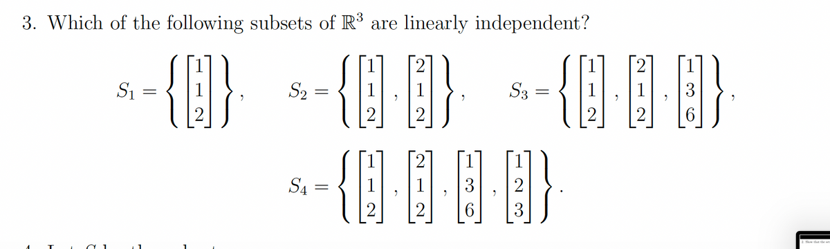 3. Which of the following subsets of R' are linearly independent?
{} }
{}
S1
S2 =
S3
{
2
2
|2
2
2
6.
S4 =
1
2
3
Show that the set
