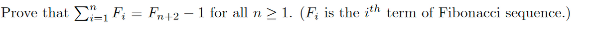 Prove that Σ1 F₁ = Fn+2 − 1 for all n ≥ 1. (F; is the ith term of Fibonacci sequence.)