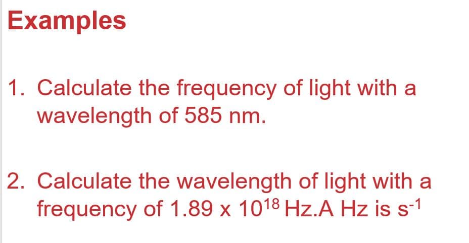 Calculate the frequency of light with a
wavelength of 585 nm.
