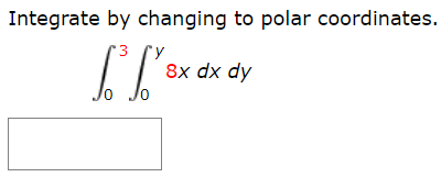 Integrate by changing to polar coordinates.
'3
8x dx dy
