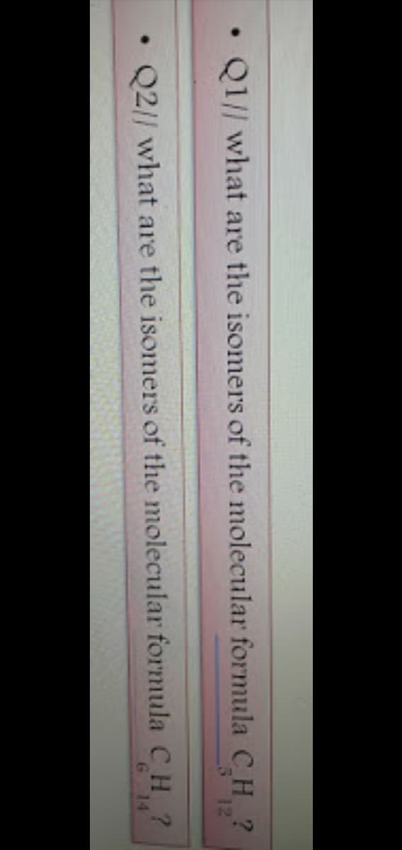 Q1// what are the isomers of the molecular formula CH ?
Q2// what are the isomers of the molecular formula CH?
6 14
