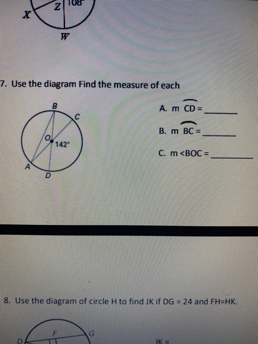 7. Use the diagram Find the measure of each
B.
A. m CD
B. m BC=
142
C. m<BOC=
8. Use the diagram of circle H to find JK if DG
= 24 and FH=HK.
IK =
