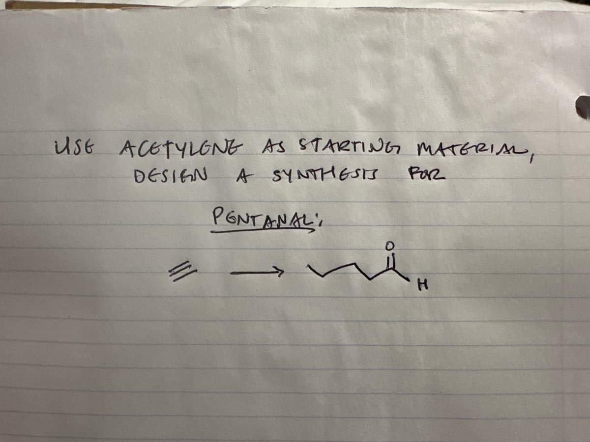 USE ACETYLENE AS STARTING MATERIAL,
DESIGN
A SYNTHESIS
PENTANAL
For
H