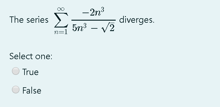 - 2n3
-
The series
diverges.
5n³ – /2
n=1
Select one:
True
False
