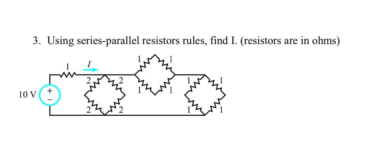 3. Using series-parallel resistors rules, find I. (resistors are in ohms)
10 V
+