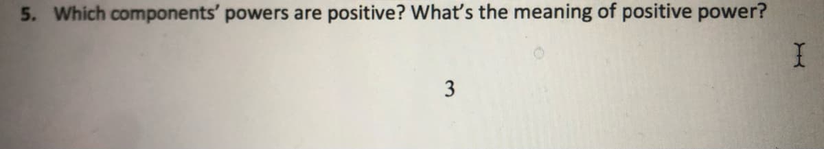 5. Which components' powers are positive? Whať's the meaning of positive power?
3
