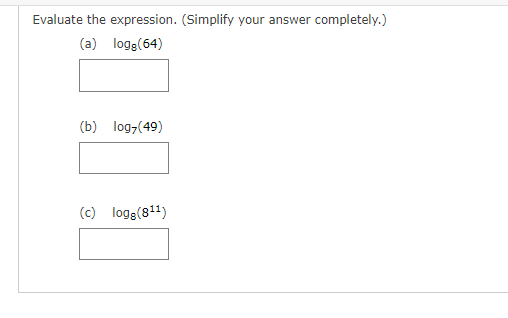 Evaluate the expression. (Simplify your answer completely.)
(a) logg(64)
(b) log7(49)
(c) logg (8¹1)