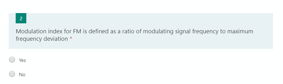2
Modulation index for FM is defined as a ratio of modulating signal frequency to maximum
frequency deviation *
Yes
No

