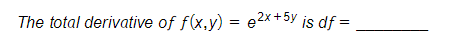 The total derivative of f(x,y) = e2x+5y is df =
%3D
