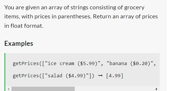You are given an array of strings consisting of grocery
items, with prices in parentheses. Return an array of prices
in float format.
Examples
getPrices(["ice cream ($5.99)", "banana ($0.20)",
getPrices (["salad ($4.99)"]) [4.99]