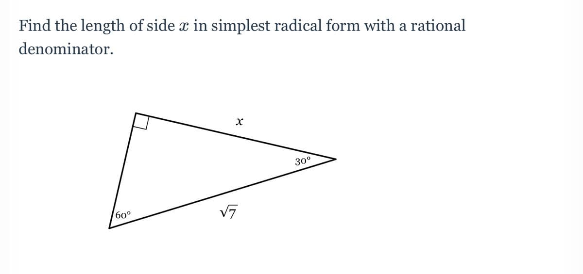 Find the length of side x in simplest radical form with a rational
denominator.
30°
60°
V7
