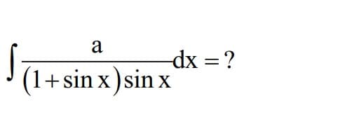 a
dx = ?
(1+sin x)sin x
X
