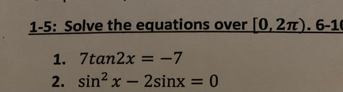 1-5: Solve the equations over [0, 2n). 6-10
1. 7tan2x = -7
%3D
2. sin? x - 2sinx = 0
%3D
|
