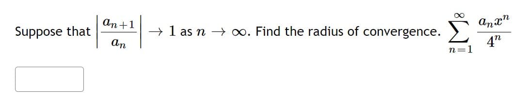 Suppose that
an +1
an
+ 1 as n + oo. Find the radius of convergence.
Σ
00
n=1
anan
4"