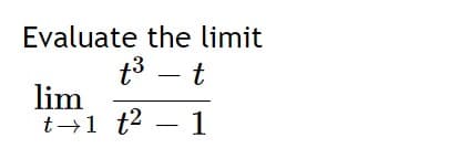 Evaluate the limit
t3 – t
lim
t→1 t2 – 1
