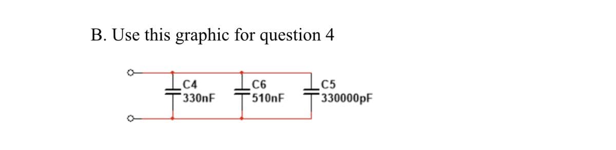 B. Use this graphic for question 4
C4
330nF
C6
510nF
C5
330000pF
