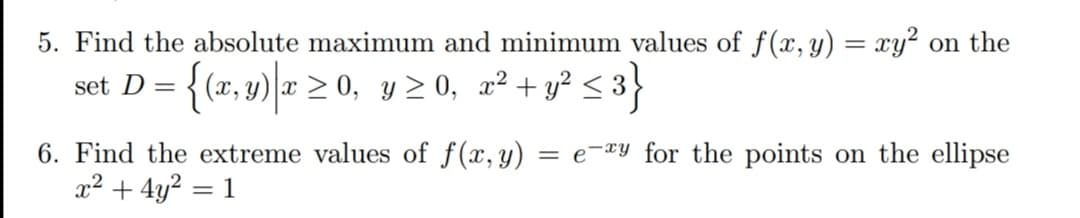 Find the absolute maximum and minimum values of f(x, y) = xy? on the
set D = {(x, y) x > 0, y > 0, x² + y? < 3}
||
