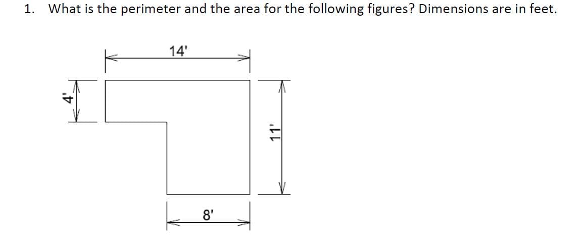1. What is the perimeter and the area for the following figures? Dimensions are in feet.
14'
8'
11'