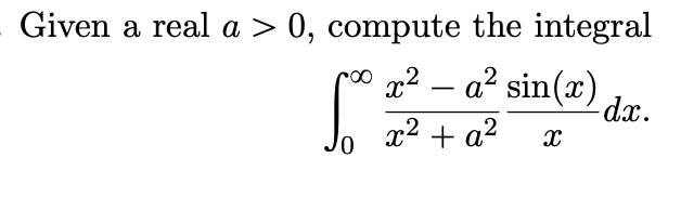 Given a real a > 0, compute the integral
rox² - a² sin(x)
5%
x² + a² X
-dx.