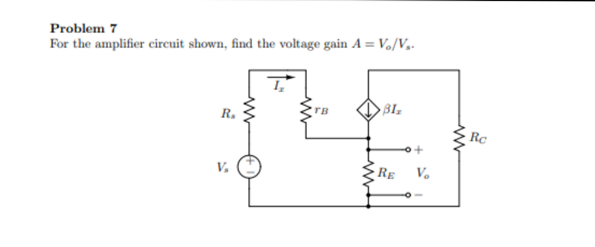 Problem 7
For the amplifier circuit shown, find the voltage gain A = V₁/V₂.
Rs
V₂
TB
BIZ
RE
Rc