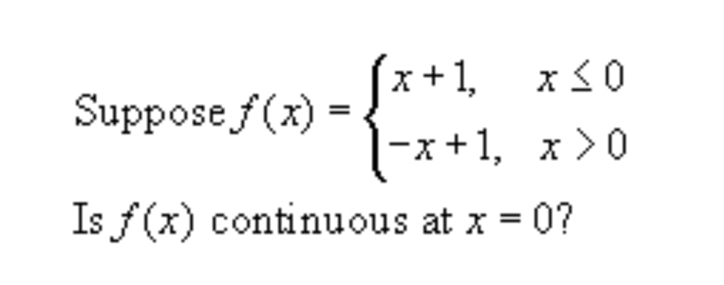 Supposef()-x+1, x >0
Isf(x) continuous at x = 0?
