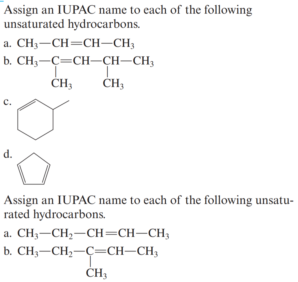 Assign an IUPAC name to each of the following
unsaturated hydrocarbons.
a. CH3–CH=CH-CH3
b. CH;—С—CH-CH—СH,
CH3
CH3
с.
d.
Assign an IUPAC name to each of the following unsatu-
rated hydrocarbons.
a. CH3–CH2-CH=CH-CH3
b. CH3-CH,-Ç=CH-CH3
CH3
