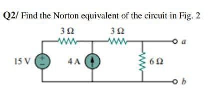 Q2/ Find the Norton equivalent of the circuit in Fig. 2
30
ww
15 V
4 A
