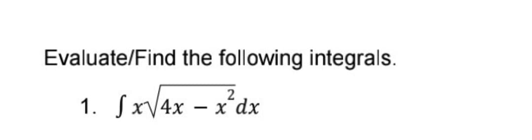 Evaluate/Find the following integrals.
2
1.
SxV4x
x dx
-
