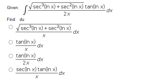 sec3(In x) + sec2(In x) tan(In x)
dx
Given:
2x
Find: du
sec3 (In x) + sec?(In x)
dx
O tan(in x)
dx
tan(In x)
dx
2x
sec(In x) tan(ın x)
dx
