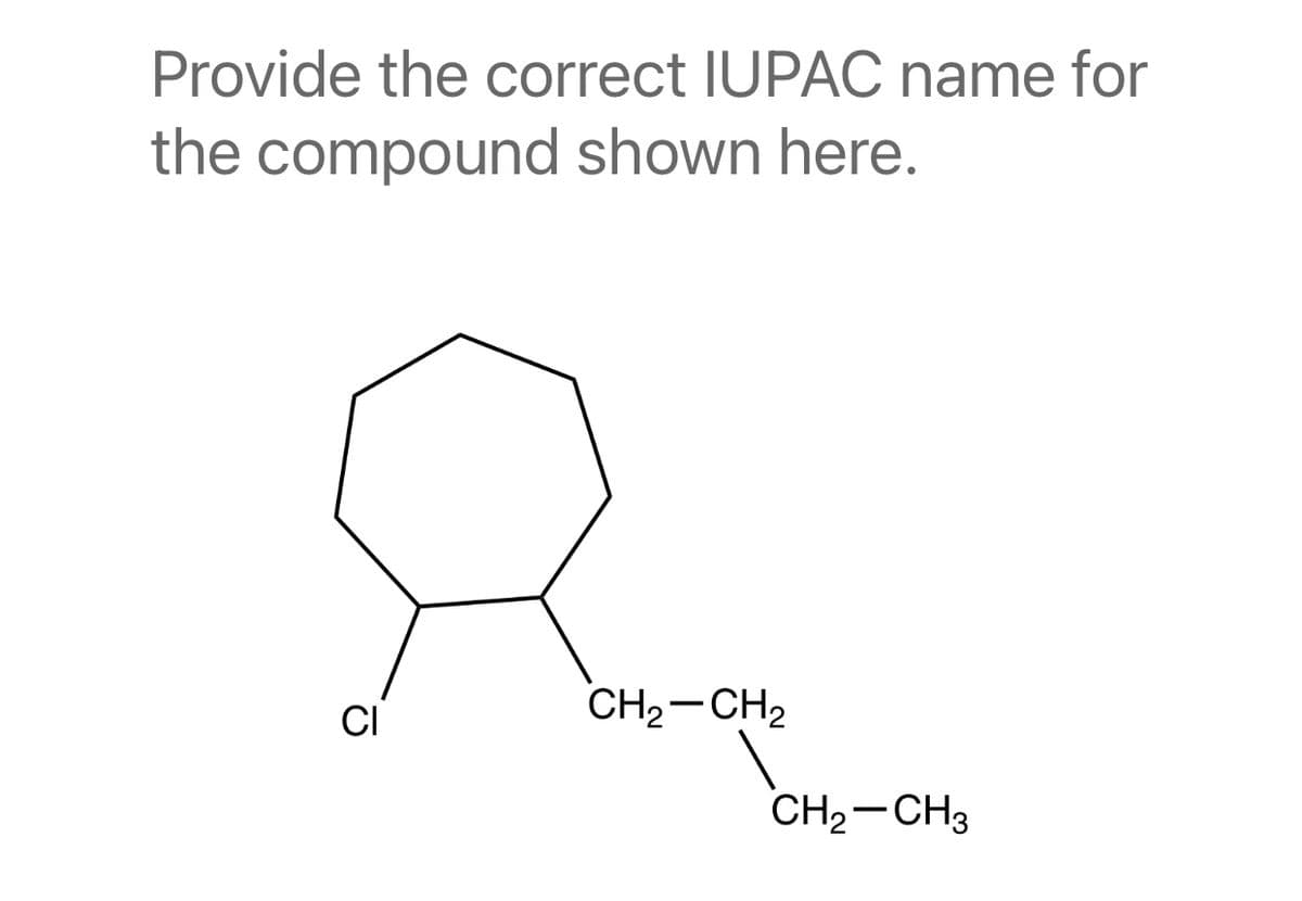 Provide the correct IUPAC name for
the compound shown here.
CI
CH2-CH,
CH2-CH3
