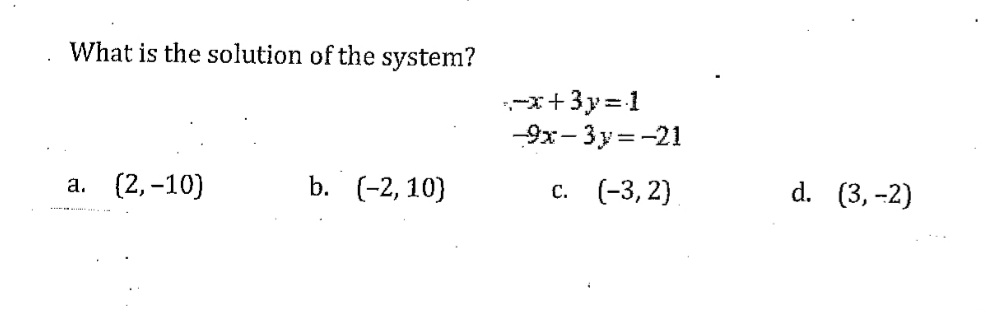 What is the solution of the system?
a. (2,-10)
b. (-2,10)
-x+3y=1
-9x-3y=-21
(-3,2)
C.
d. (3,-2)