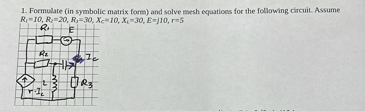 1. Formulate (in symbolic matrix form) and solve mesh equations for the following circuit. Assume
R₁-10, R₂-20, R3-30, Xc=10, XL-30, E=j10, r=5
RH
E
R₂
It
H
FR₂