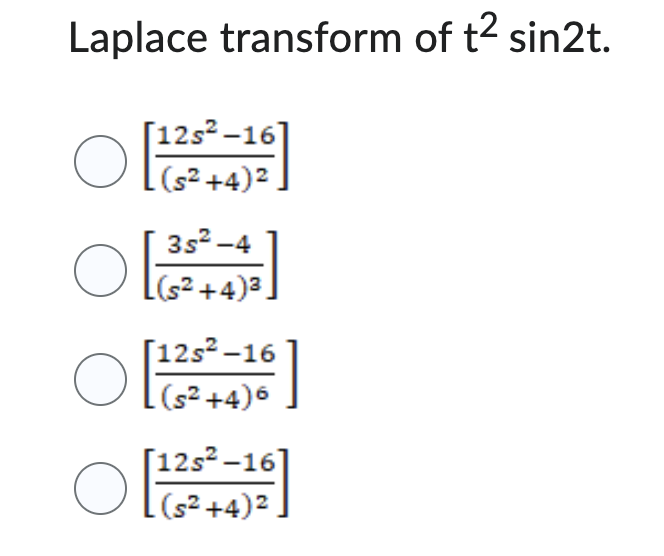 Laplace transform of t² sin2t.
[12s²-16]
[2323
.(s²+4)².
35²-4
[(s²+4)³.
[12s²-16
.(s²+4)6
O [12
[12s²-16]
.(s²+4)².
O [123