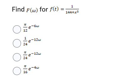 Find F(w) for f(t)
O
000
о
о
о
19 -18 $ 19
дет
24
24
-6w
16
-12@
-12w
Ze-tw
=
1
144+x²