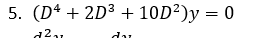 5. (D* + 2D3 + 10D²)y = 0
dar
