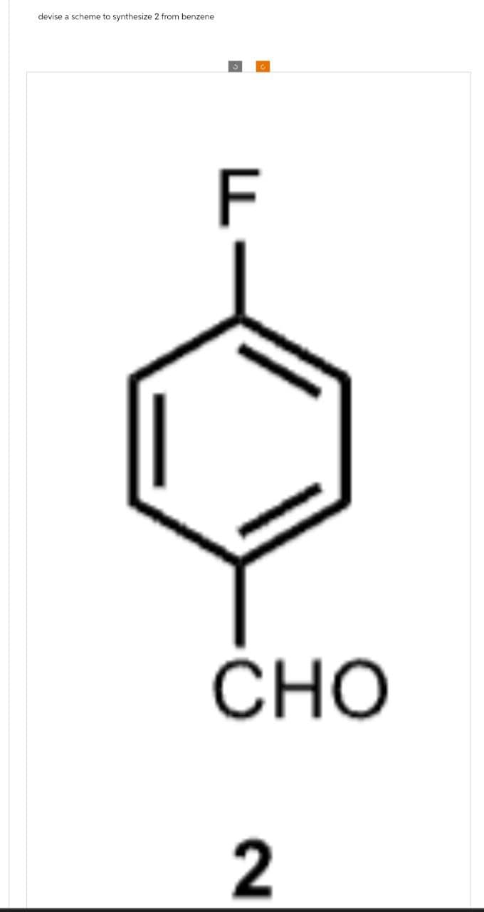 devise a scheme to synthesize 2 from benzene
F
CHO
2
