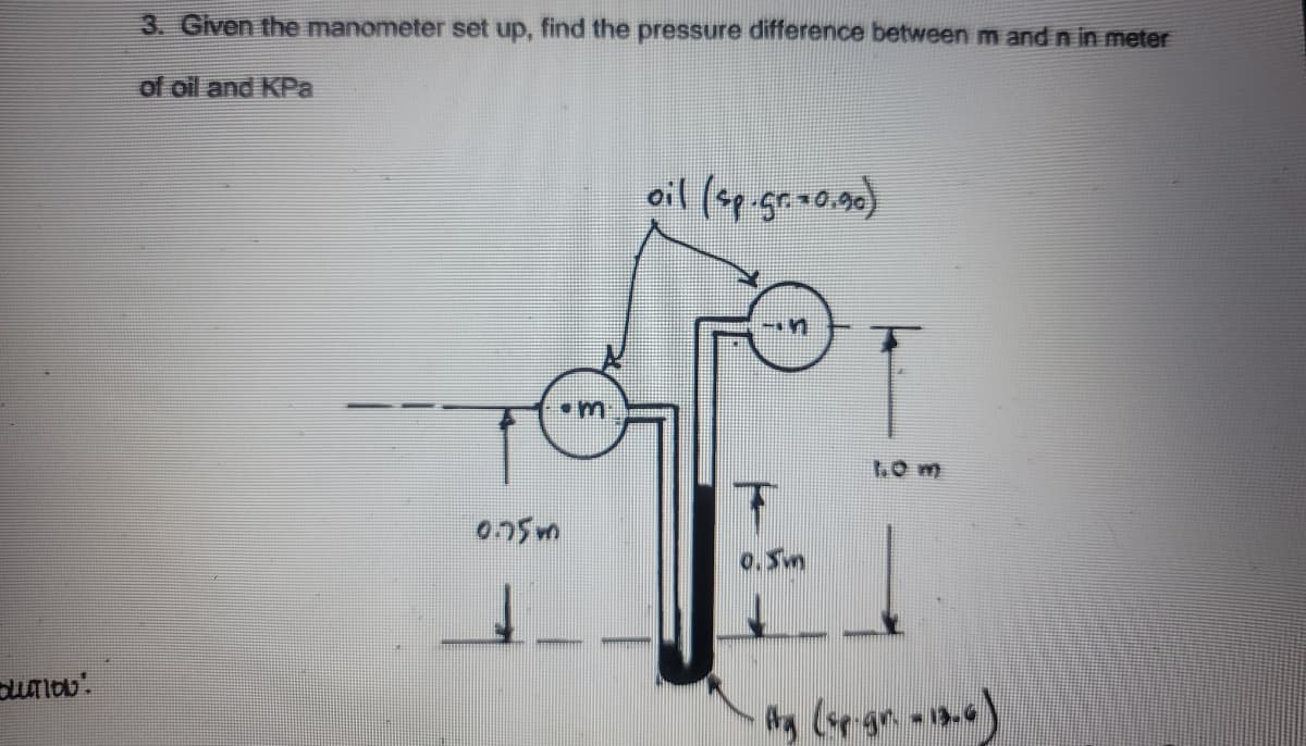 3. Given the manometer set up, find the pressure difference between m and n in meter
of oil and KPa
oil (sp.grm0.00)
10m
