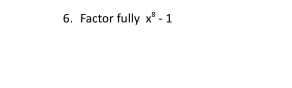 6. Factor fully x³ - 1